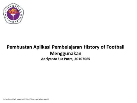Pembuatan Aplikasi Pembelajaran History of Football Menggunakan Adriyanto Eka Putra, 30107065 for further detail, please visit