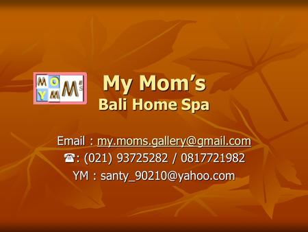 My Mom’s Bali Home Spa     : (021) 93725282 / 0817721982 YM :