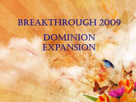 Breakthrough 2009 Dominion expansion. Isaiah 54:2-4 (NIV) Enlarge the place of your tent, stretch your tent curtains wide, do not hold back; lengthen.