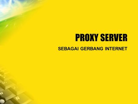 PROXY SERVER SEBAGAI GERBANG INTERNET.