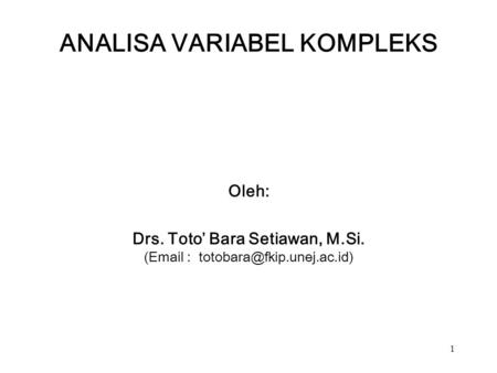 1 ANALISA VARIABEL KOMPLEKS Oleh: Drs. Toto’ Bara Setiawan, M.Si. (
