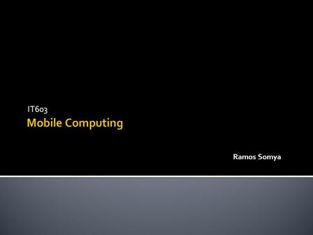 IT603 Ramos Somya.  Mahasiswa mampu memahami konsep dan penerapan komputasi mobile dan aplikasinya.