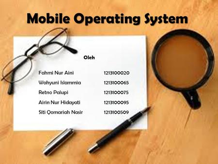 Mobile Operating System Oleh Fahmi Nur Aini1213100020 Wahyuni Islammia1213100065 Retno Palupi1213100075 Airin Nur Hidayati1213100095 Siti Qomariah Nasir1213100509.