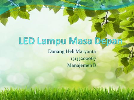 Danang Heli Maryanta 13133200067 Manajemen B. Sesuai dengan perkembangan zaman, dan program pemerintah (Go Green), maka industri lighting juga menciptakan.