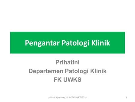 Pengantar Patologi Klinik Prihatini Departemen Patologi Klinik FK UWKS prihatini/patologi klinik/FKUWKS/20141.