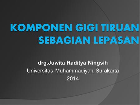 drg.Juwita Raditya Ningsih Universitas Muhammadiyah Surakarta 2014