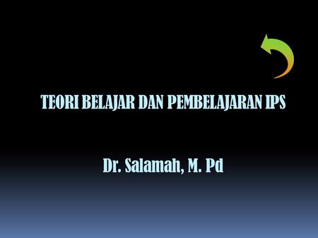 TEORI BELAJAR DAN PEMBELAJARAN IPS Dr. Salamah, M. Pd