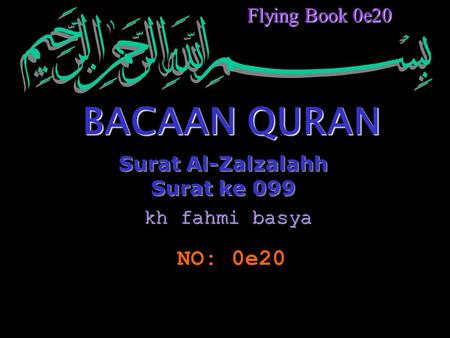 Surat Al-Zalzalahh Surat ke 099 Surat Al-Zalzalahh Surat ke 099 BACAAN QURAN NO: 0e20 Flying Book 0e20 kh fahmi basya.