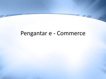 Pengantar e - Commerce.