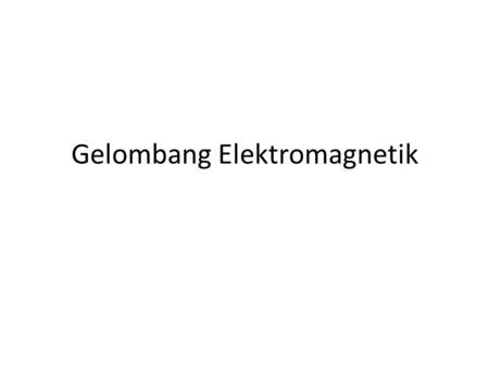 Gelombang Elektromagnetik. Keberadaan gel EM diprediksi dari eksperimen Hertz. Transmiter terdiri dari dua buah elektroda yang berada dalam ruang hampa.