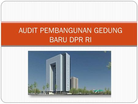 AUDIT PEMBANGUNAN GEDUNG BARU DPR RI