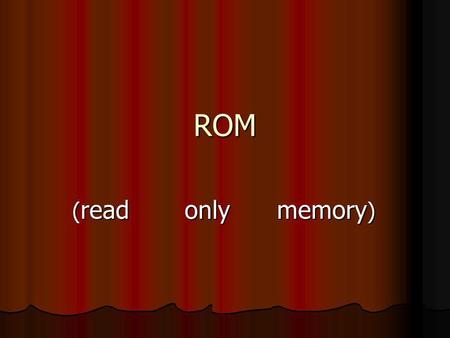 ROM (read only memory).