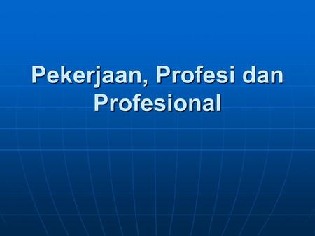 Pekerjaan, Profesi dan Profesional