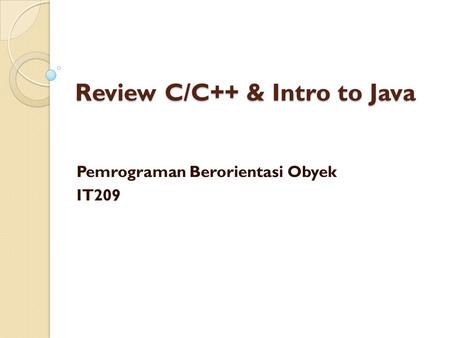 Review C/C++ & Intro to Java Pemrograman Berorientasi Obyek IT209.
