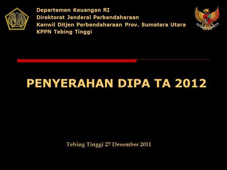 PENYERAHAN DIPA TA 2012 Departemen Keuangan RI Direktorat Jenderal Perbendaharaan Kanwil Ditjen Perbendaharaan Prov. Sumatera Utara KPPN Tebing Tinggi.