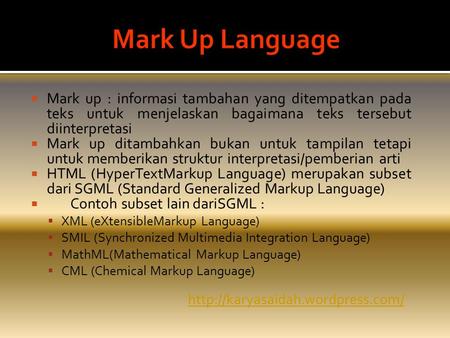 Mark Up Language Mark up : informasi tambahan yang ditempatkan pada teks untuk menjelaskan bagaimana teks tersebut diinterpretasi Mark up ditambahkan bukan.