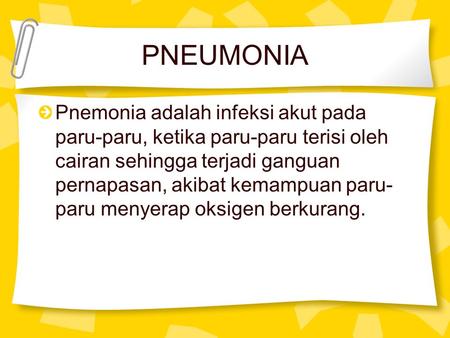 PNEUMONIA Pnemonia adalah infeksi akut pada paru-paru, ketika paru-paru terisi oleh cairan sehingga terjadi ganguan pernapasan, akibat kemampuan paru-paru.