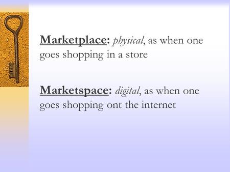 Marketplace: physical, as when one goes shopping in a store