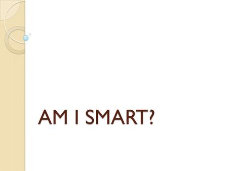 AM I SMART?.