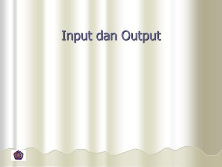 Input dan Output.