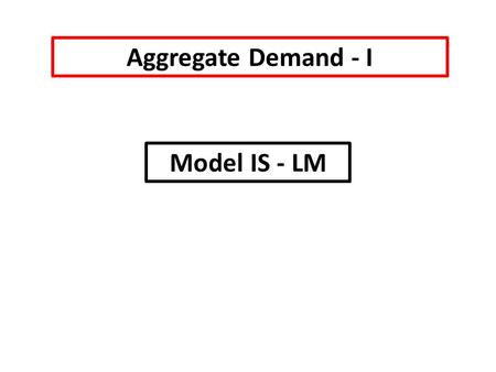 Aggregate Demand - I Model IS - LM.