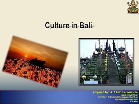 Culture in Bali prepared by: A. A Gde Rai Wirawan ENGLISH DEPARTMENT