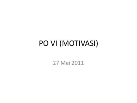 PO VI (MOTIVASI) 27 Mei 2011. MOTIVASI Istilah motivasi scr taksonomi berasal darir kata latin “movere” yg artinya bergerak. Adapun bbrp definisi ttg.