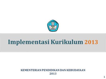Implementasi Kurikulum 2013 KEMENTERIAN PENDIDIKAN DAN KEBUDAYAAN