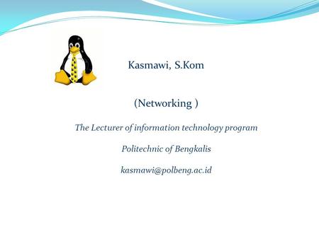 Kasmawi, S.Kom (Networking ) The Lecturer of information technology program Politechnic of Bengkalis