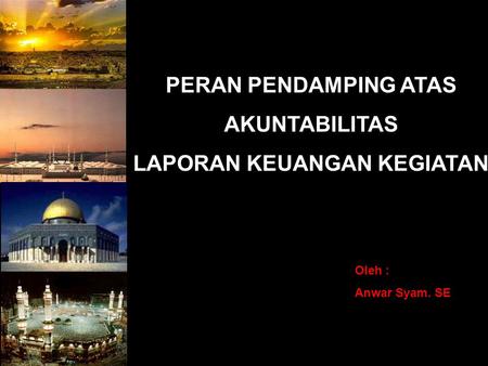 PERAN PENDAMPING ATAS AKUNTABILITAS LAPORAN KEUANGAN KEGIATAN Oleh : Anwar Syam. SE.