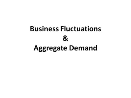 Business Fluctuations & Aggregate Demand