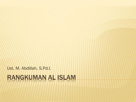 Ust. M. Abdillah, S.Pd.I. RANGKUMAN AL ISLAM.