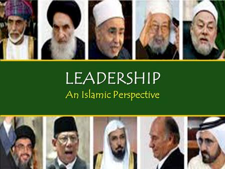 LEADERSHIP An Islamic Perspective Ibnu Taimiyyah: agama Islam tidak akan bisa tegak dan abadi tanpa ditunjang oleh kekuasaan, dan kekuasaan tidak bisa.