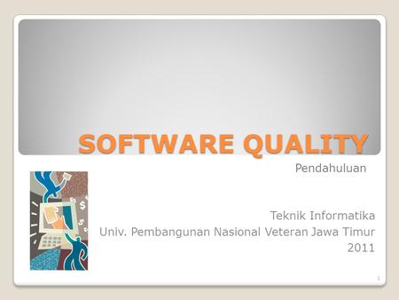SOFTWARE QUALITY Pendahuluan Teknik Informatika Univ. Pembangunan Nasional Veteran Jawa Timur 2011 1.