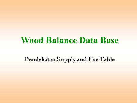 Wood Balance Data Base Pendekatan Supply and Use Table.
