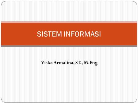 SISTEM INFORMASI Viska Armalina, ST., M.Eng.
