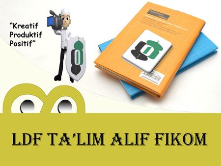 LDF Ta’lim Alif Fikom “Kreatif Produktif Positif”.