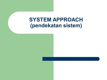 SYSTEM APPROACH (pendekatan sistem)
