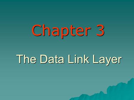 Chapter 3 The Data Link Layer.