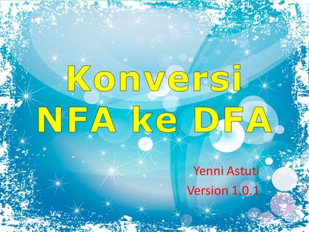 Yenni Astuti Version 1.0.1. Week-6NFA ke DFA Mengapa NFA ke DFA? NFA lebih mudah dimengerti dan didesain, dibanding DFA. Namun dalam prakteknya, DFA lebih.