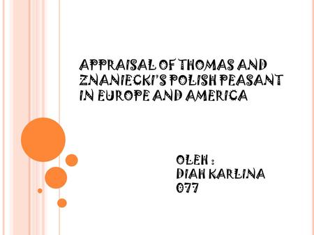 OLEH : DIAH KARLINA 077 APPRAISAL OF THOMAS AND ZNANIECKI’S POLISH PEASANT IN EUROPE AND AMERICA.