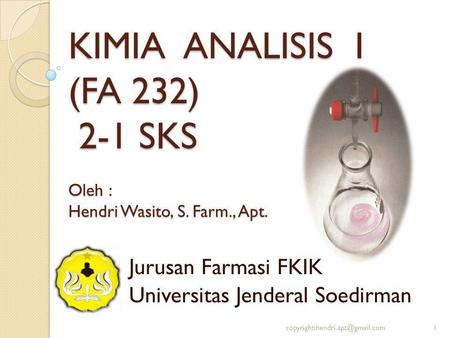 KIMIA ANALISIS I (FA 232) 2-1 SKS Oleh : Hendri Wasito, S. Farm., Apt.