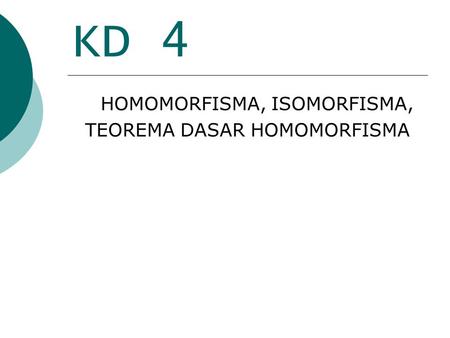KD 4 HOMOMORFISMA, ISOMORFISMA, TEOREMA DASAR HOMOMORFISMA.