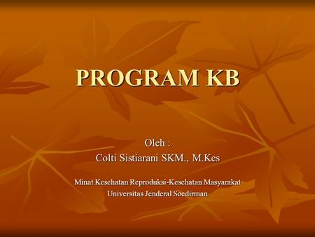 PROGRAM KB Oleh : Colti Sistiarani SKM., M.Kes