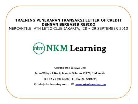 Workshop Penerapan Transaksi Letter Of Credit Berbasis Resiko NKM Learning Ph: 021.50123000, 08811075919 Email : nkmlearning@gmail.com TRAINING PENERAPAN.