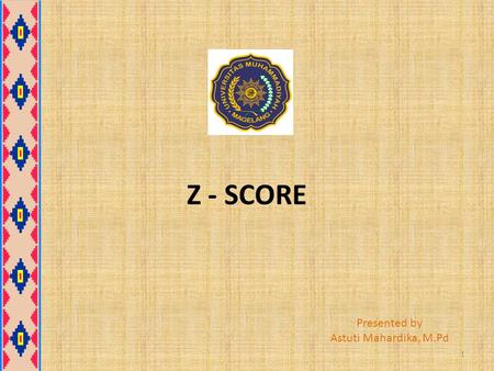 Z - SCORE Presented by Astuti Mahardika, M.Pd.
