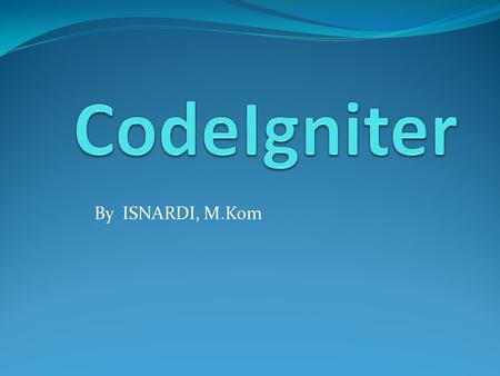 CodeIgniter By ISNARDI, M.Kom.
