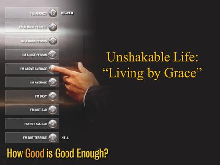 Unshakable Life: “Living by Grace”. Mark 10:18 (NIV) 18 Why do you call me good? Jesus answered. No one is good--except God alone. Jawab Yesus: Mengapa.