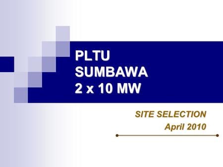 PLTU SUMBAWA 2 x 10 MW SITE SELECTION April 2010.
