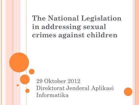 The National Legislation in addressing sexual crimes against children 29 Oktober 2012 Direktorat Jenderal Aplikasi Informatika.